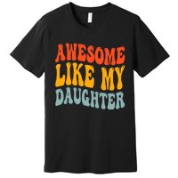 Awesome Like My Daughter Funny Mothers Fathers Day Mom Dad Premium T-Shirt