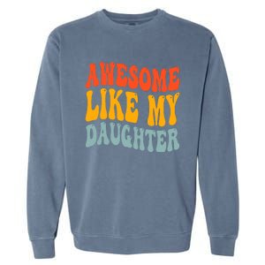 Awesome Like My Daughter Funny Mothers Fathers Day Mom Dad Garment-Dyed Sweatshirt