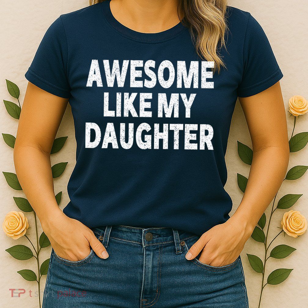 Awesome Like My Daughter Gifts Funny Fathers Day Dad Womens T-Shirt