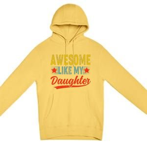 Awesome Like My Daughter Gift Funny Happy FatherS Day Premium Pullover Hoodie