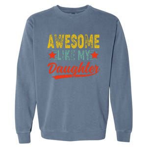 Awesome Like My Daughter Gift Funny Happy FatherS Day Garment-Dyed Sweatshirt