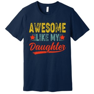 Awesome Like My Daughter Gift Funny Happy FatherS Day Premium T-Shirt