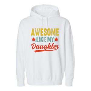 Awesome Like My Daughter Gift Funny Happy FatherS Day Garment-Dyed Fleece Hoodie