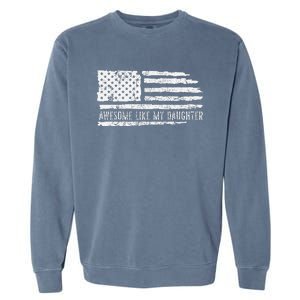 Awesome Like My Daughter 4th Of July FatherS Day Usa Flag Garment-Dyed Sweatshirt