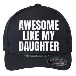 Awesome Like My Daughter FatherS Day Gift Dad Flexfit Unipanel Trucker Cap