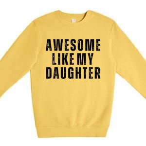 Awesome Like My Daughter Fathers Day Daughter To Dad Premium Crewneck Sweatshirt