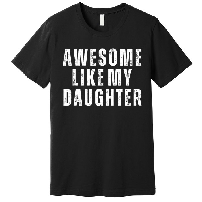 Awesome Like My Daughter Fathers Day Daughter To Dad Premium T-Shirt