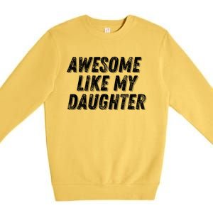 Awesome Like My Daughter Funny Present Fathers Mothers Day Premium Crewneck Sweatshirt