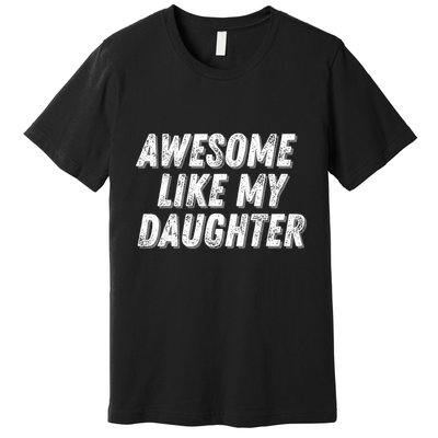 Awesome Like My Daughter Funny Present Fathers Mothers Day Premium T-Shirt