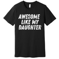 Awesome Like My Daughter Funny Present Fathers Mothers Day Premium T-Shirt