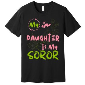 Alpha Legacy MY DAUGHTER IS MY SOROR First Black Sorority 08 Premium T-Shirt