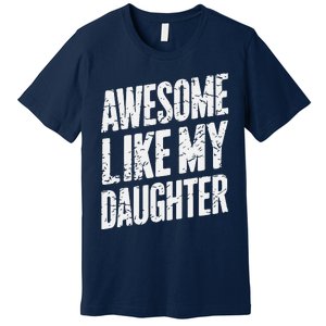 Awesome Like My Daughter Dad Gifts Man Funny Fathers Day Premium T-Shirt