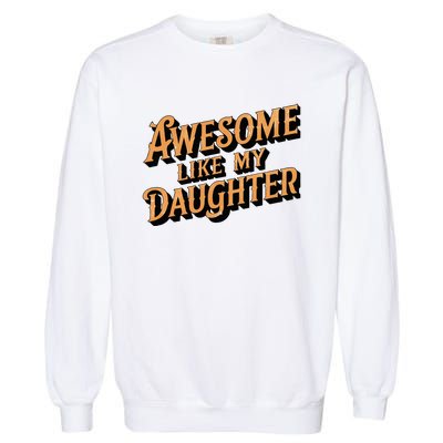 Awesome Like My Daughter Dad Gifts Garment-Dyed Sweatshirt