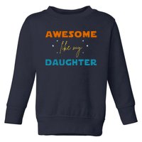 Awesome Like My Daughter Cute Gift Toddler Sweatshirt