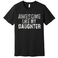 Awesome Like My Daughter Funny Fathers Day From Daughter Premium T-Shirt