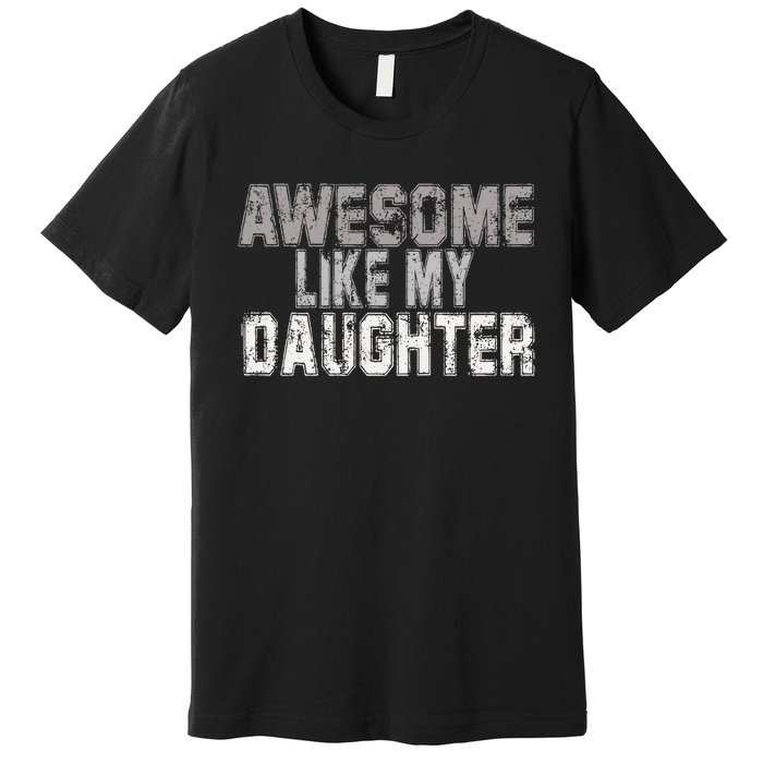 Awesome Like My Daughter Funny Fathers Day From Daughter Premium T-Shirt