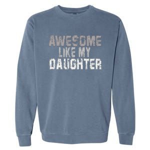 Awesome Like My Daughter Funny Fathers Day From Daughter Garment-Dyed Sweatshirt