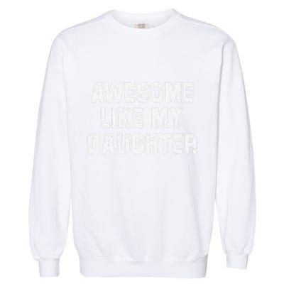 Awesome Like My Daughter As Awesome As My Daughter Garment-Dyed Sweatshirt
