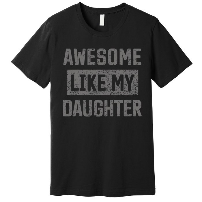 Awesome Like My Daughter Funny Fathers Day Dad Premium T-Shirt