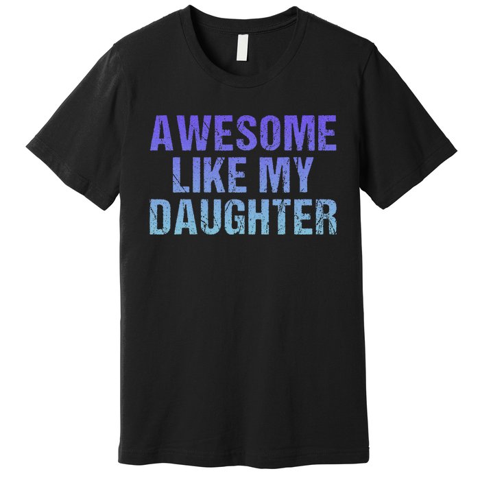 Awesome like my daughter fathers Day Premium T-Shirt