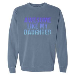 Awesome like my daughter fathers Day Garment-Dyed Sweatshirt