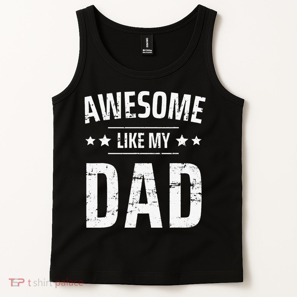 Awesome Like My Dad Sayings Funny Ideas For Fathers Day Tank Top