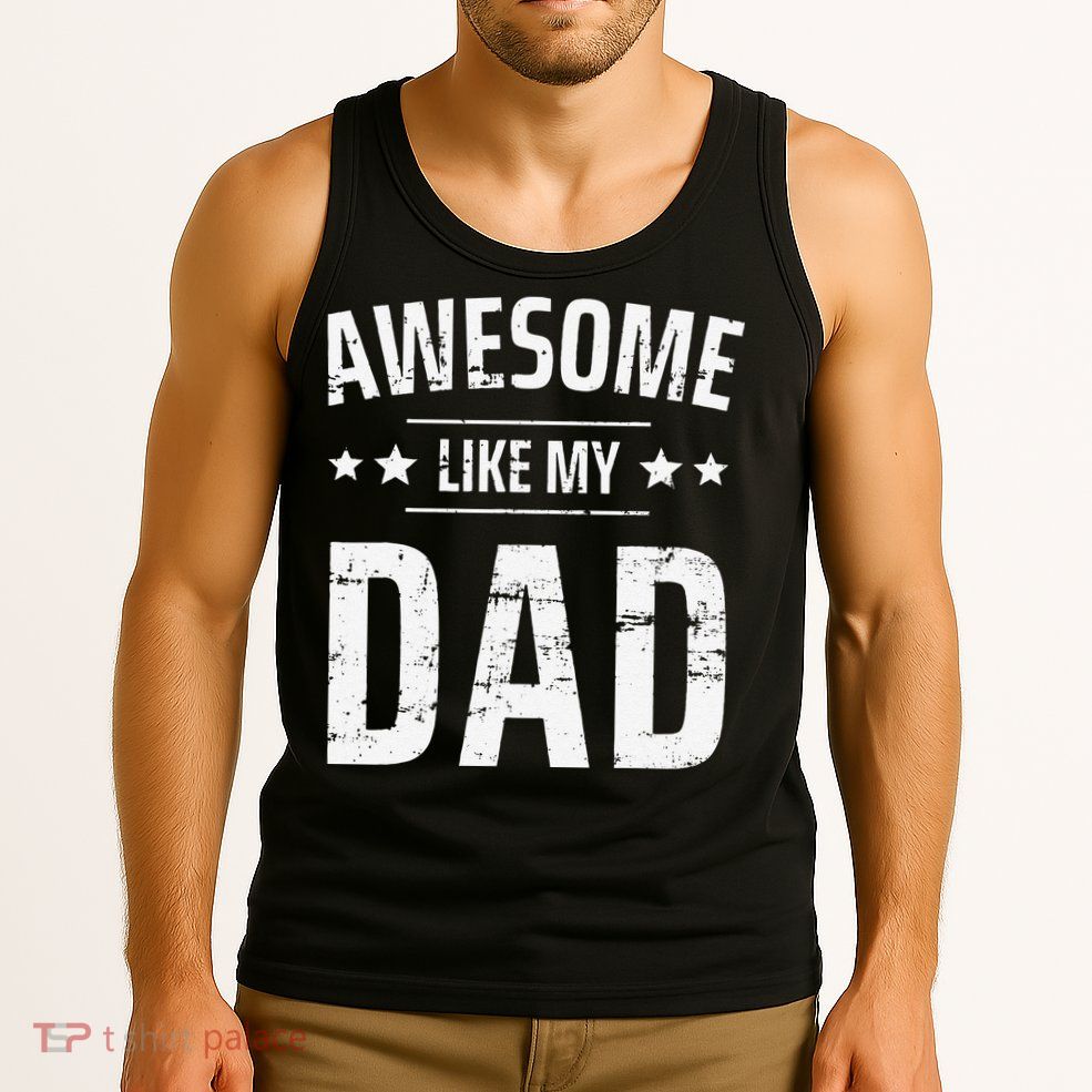 Awesome Like My Dad Sayings Funny Ideas For Fathers Day Tank Top