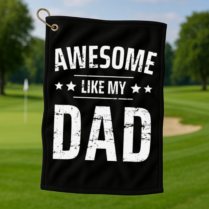 Awesome Like My Dad Sayings Funny Ideas For Fathers Day Golf Towel