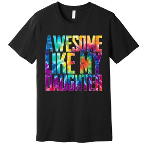 Awesome Like My Daughter Funny Tie Dye FatherS Day Premium T-Shirt