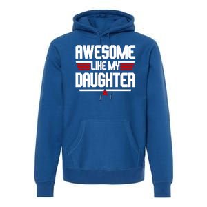 Awesome Like My Daughter Funny Gift Premium Hoodie