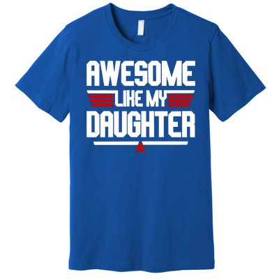 Awesome Like My Daughter Funny Gift Premium T-Shirt