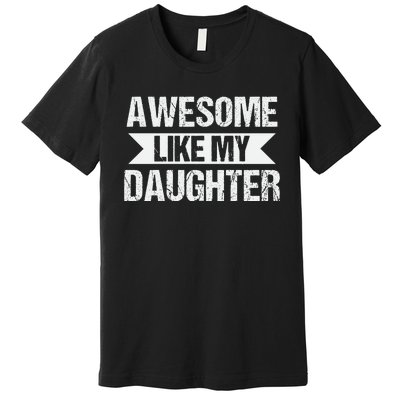 AWESOME LIKE MY DAUGHTER Premium T-Shirt