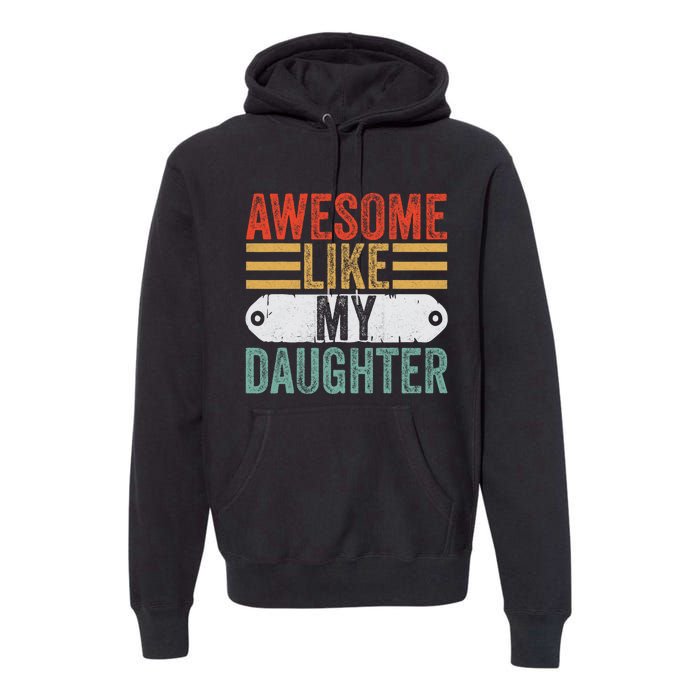 Awesome Like My Daughter Funny Vintage Fathers Day Dad Premium Hoodie