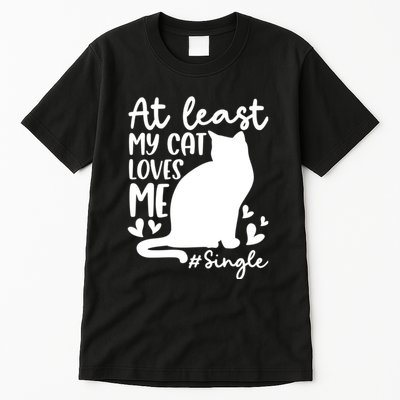 At Least My Cat Loves Me #Single Funny Cats Lover Quotes Tall T-Shirt