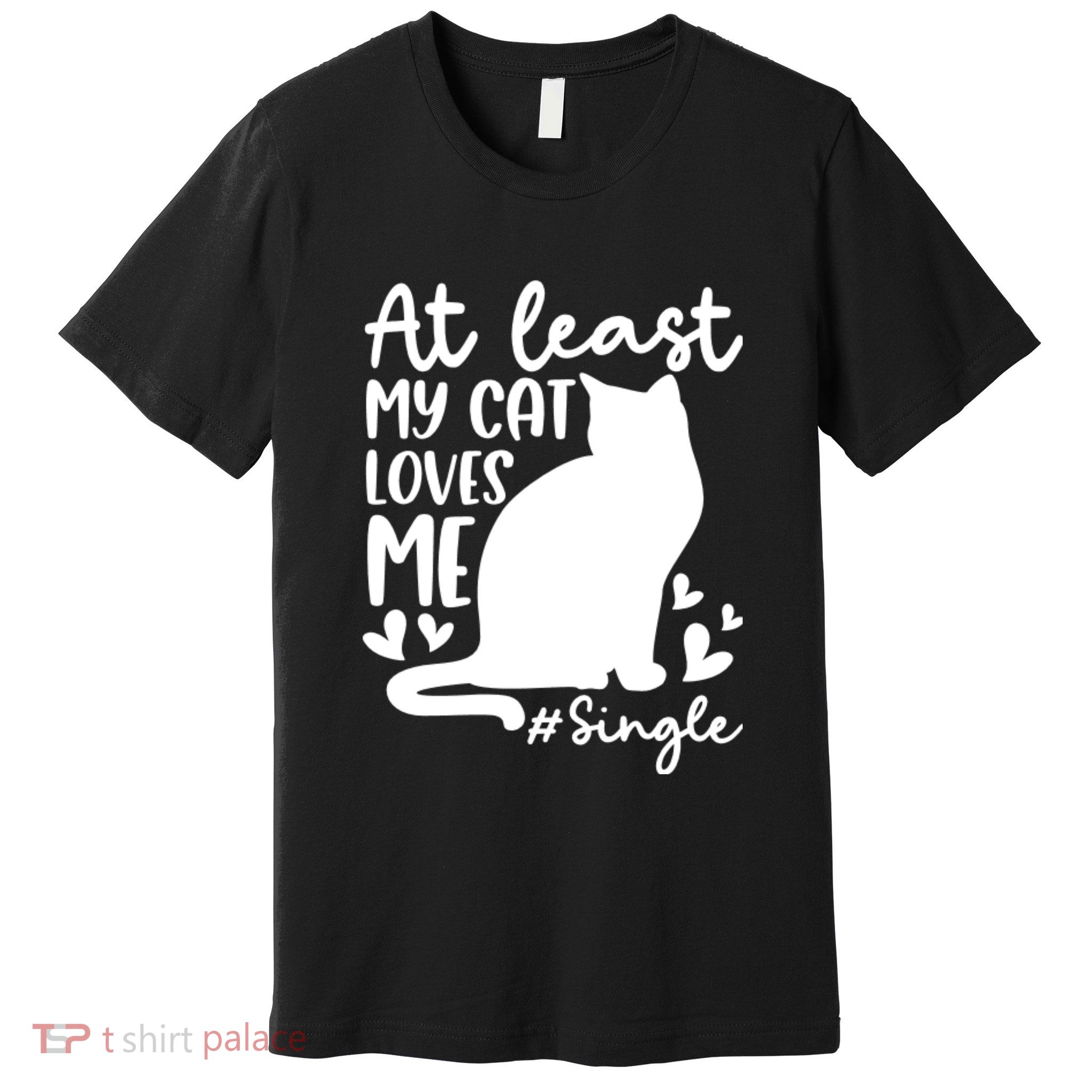 At Least My Cat Loves Me #Single Funny Cats Lover Quotes Premium T-Shirt