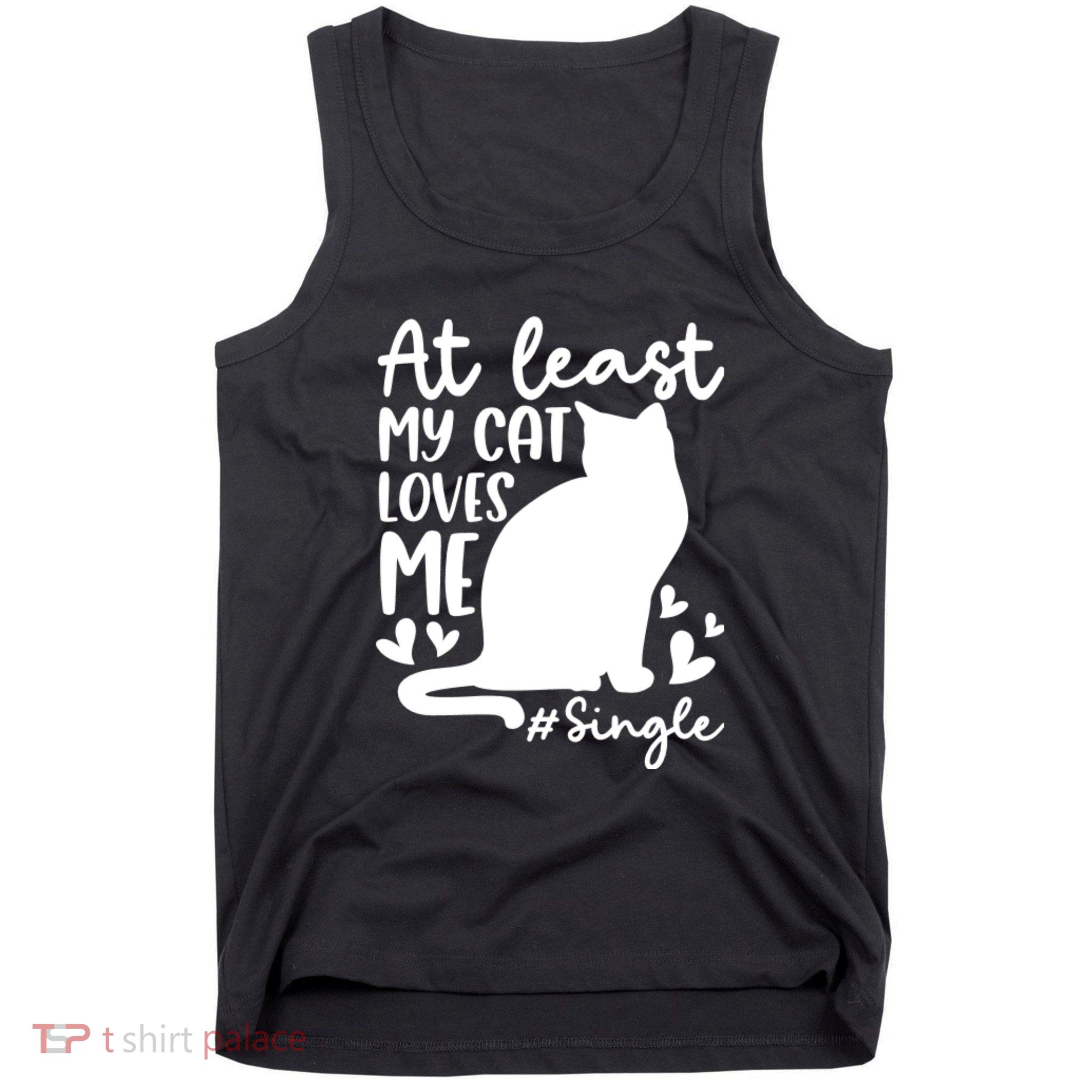At Least My Cat Loves Me #Single Funny Cats Lover Quotes Tank Top
