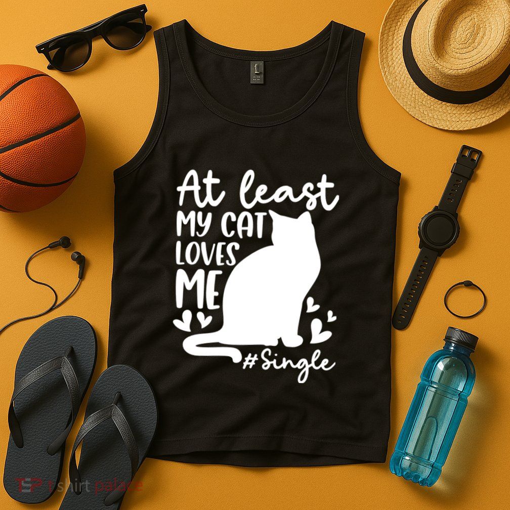 At Least My Cat Loves Me #Single Funny Cats Lover Quotes Tank Top