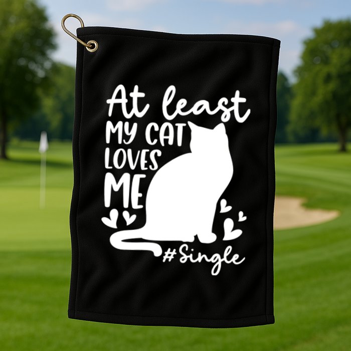 At Least My Cat Loves Me #Single Funny Cats Lover Quotes Golf Towel