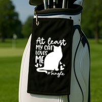 At Least My Cat Loves Me #Single Funny Cats Lover Quotes Golf Towel