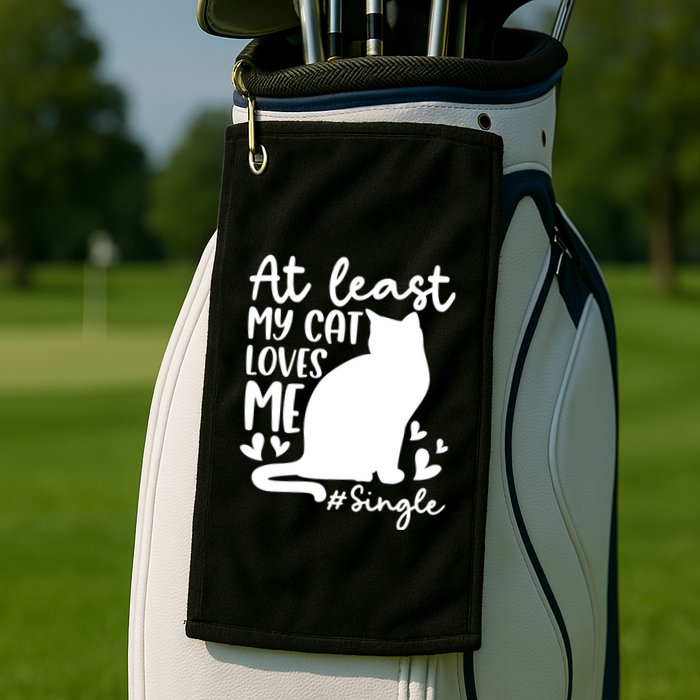 At Least My Cat Loves Me #Single Funny Cats Lover Quotes Golf Towel