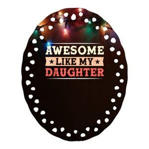 Awesome Like My Daughter Funny Fathers Day Awesome Dad Ceramic Oval Ornament