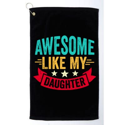 Awesome Like My Daughter Fathers Day T Platinum Collection Golf Towel