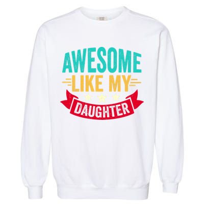 Awesome Like My Daughter Fathers Day T Garment-Dyed Sweatshirt