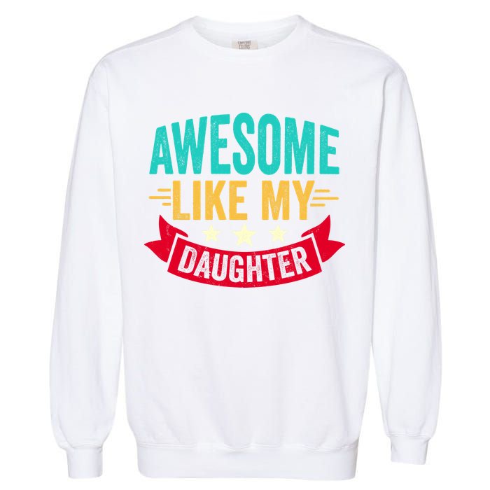 Awesome Like My Daughter Fathers Day T Garment-Dyed Sweatshirt