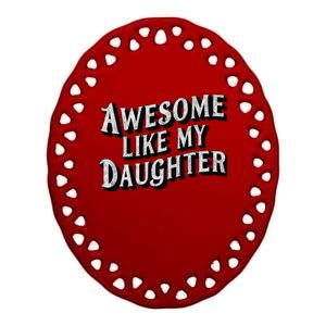 Awesome Like My Daughter Dad Gifts Man Funny Fathers Day Ceramic Oval Ornament