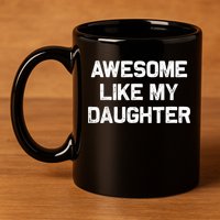 Awesome Like My Daughter Funny Fathers Day Dad 11oz C Handle Ceramic Mug