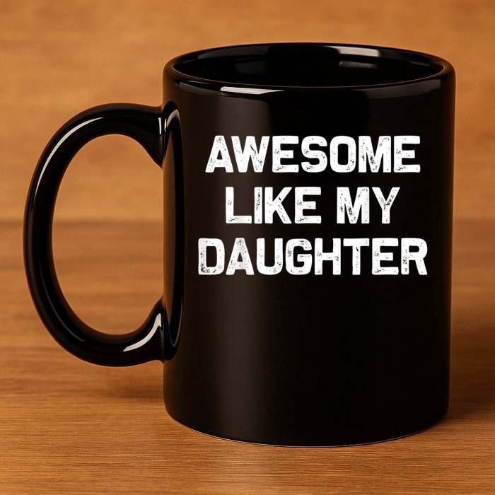 Awesome Like My Daughter Funny Fathers Day Dad 11oz C Handle Ceramic Mug