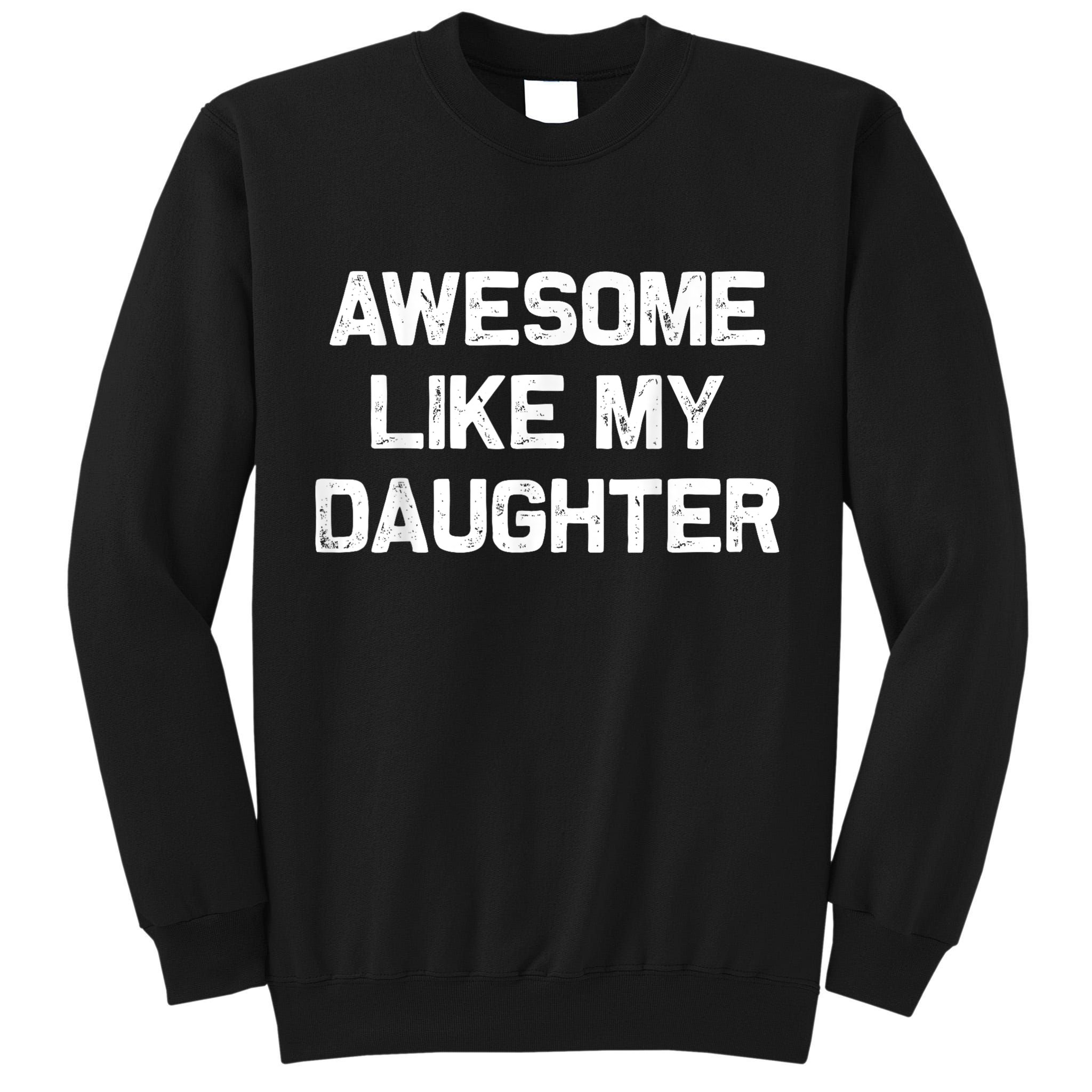 Awesome Like My Daughter Funny Fathers Day Dad Tall Sweatshirt