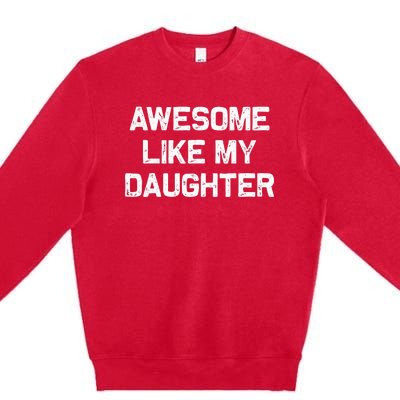 Awesome Like My Daughter Gifts Funny Fathers Day Dad Premium Crewneck Sweatshirt