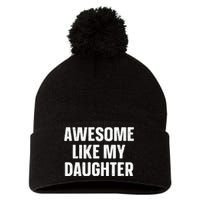 Awesome Like My Daughter Gift Fathers Day Pom Pom 12in Knit Beanie